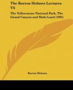 The Burton Holmes Lectures V6: The Yellowstone National Park, The Grand Canyon and Moki Land (1905)