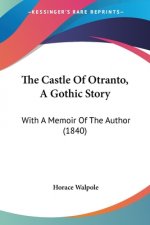 The Castle Of Otranto, A Gothic Story: With A Memoir Of The Author (1840)