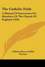 The Catholic Faith: A Manual Of Instruction For Members Of The Church Of England (1920)