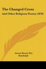 The Changed Cross: And Other Religious Poems (1870)