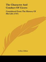 The Character And Conduct Of Cicero: Considered From The History Of His Life (1747)