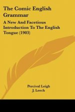 The Comic English Grammar: A New And Facetious Introduction To The English Tongue (1903)