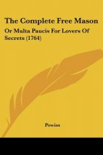 The Complete Free Mason: Or Multa Paucis For Lovers Of Secrets (1764)