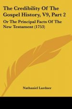 The Credibility Of The Gospel History, V9, Part 2: Or The Principal Facts Of The New Testament (1753)