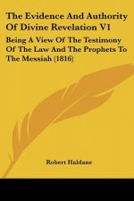 The Evidence And Authority Of Divine Revelation V1: Being A View Of The Testimony Of The Law And The Prophets To The Messiah (1816)