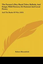 The Farmer's Boy; Rural Tales, Ballads, And Songs; Wild Flowers, Or Pastoral And Local Poetry: And The Banks Of Wye (1853)