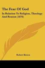 The Fear Of God: In Relation To Religion, Theology And Reason (1876)