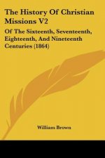 The History Of Christian Missions V2: Of The Sixteenth, Seventeenth, Eighteenth, And Nineteenth Centuries (1864)