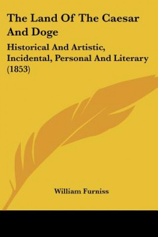 The Land Of The Caesar And Doge: Historical And Artistic, Incidental, Personal And Literary (1853)