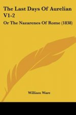 The Last Days Of Aurelian V1-2: Or The Nazarenes Of Rome (1838)