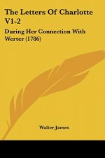 The Letters Of Charlotte V1-2: During Her Connection With Werter (1786)