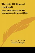 The Life Of General Garibaldi: With His Sketches Of His Companions In Arms (1859)
