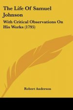 The Life Of Samuel Johnson: With Critical Observations On His Works (1795)