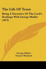 The Life of Trust: Being a Narrative of the Lord's Dealings with George Muller (1873)