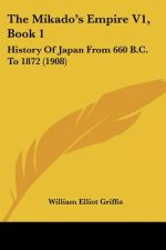 The Mikado's Empire V1, Book 1: History Of Japan From 660 B.C. To 1872 (1908)