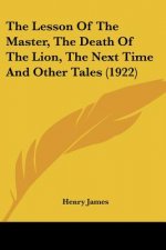 The Lesson of the Master, the Death of the Lion, the Next Time and Other Tales (1922)