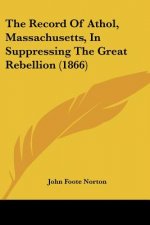 The Record Of Athol, Massachusetts, In Suppressing The Great Rebellion (1866)