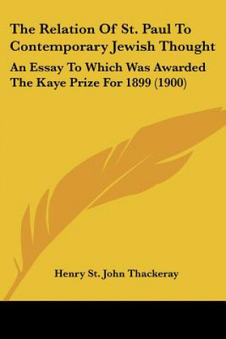 The Relation of St. Paul to Contemporary Jewish Thought: An Essay to Which Was Awarded the Kaye Prize for 1899 (1900)