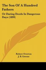 The Son Of A Hundred Fathers: Or Daring Deeds In Dangerous Days (1899)