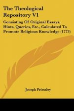 The Theological Repository V1: Consisting Of Original Essays, Hints, Queries, Etc., Calculated To Promote Religious Knowledge (1773)