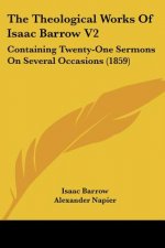 The Theological Works Of Isaac Barrow V2: Containing Twenty-One Sermons On Several Occasions (1859)