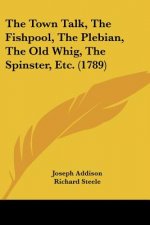 The Town Talk, The Fishpool, The Plebian, The Old Whig, The Spinster, Etc. (1789)