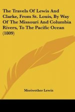 The Travels Of Lewis And Clarke, From St. Louis, By Way Of The Missouri And Columbia Rivers, To The Pacific Ocean (1809)