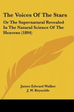The Voices Of The Stars: Or The Supernatural Revealed In The Natural Science Of The Heavens (1894)