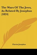 The Wars Of The Jews, As Related By Josephus (1824)