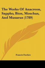 The Works Of Anacreon, Sappho, Bion, Moschus, And Musaeus (1789)