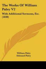 The Works Of William Paley V2: With Additional Sermons, Etc. (1830)