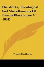 The Works, Theological And Miscellaneous Of Francis Blackburne V1 (1804)