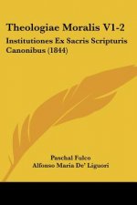 Theologiae Moralis V1-2: Institutiones Ex Sacris Scripturis Canonibus (1844)