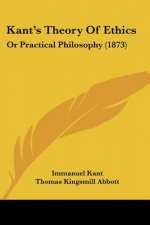 Kant's Theory Of Ethics: Or Practical Philosophy (1873)