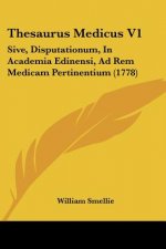 Thesaurus Medicus V1: Sive, Disputationum, In Academia Edinensi, Ad Rem Medicam Pertinentium (1778)