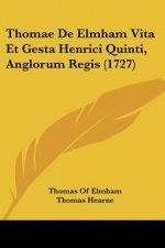 Thomae De Elmham Vita Et Gesta Henrici Quinti, Anglorum Regis (1727)