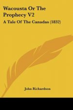 Wacousta Or The Prophecy V2: A Tale Of The Canadas (1832)