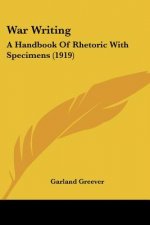 War Writing: A Handbook Of Rhetoric With Specimens (1919)