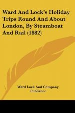 Ward And Lock's Holiday Trips Round And About London, By Steamboat And Rail (1882)