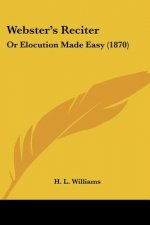 Webster's Reciter: Or Elocution Made Easy (1870)