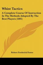 Whist Tactics: A Complete Course Of Instruction In The Methods Adopted By The Best Players (1895)