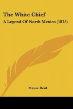 The White Chief: A Legend Of North Mexico (1875)