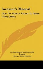 Inventor's Manual: How to Work a Patent to Make It Pay (1901)