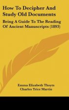 How to Decipher and Study Old Documents: Being a Guide to the Reading of Ancient Manuscripts (1893)