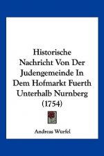 Historische Nachricht Von Der Judengemeinde in Dem Hofmarkt Fuerth Unterhalb Nurnberg (1754)