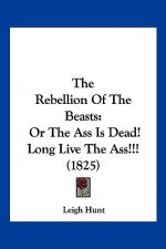 The Rebellion of the Beasts: Or the Ass Is Dead! Long Live the Ass!!! (1825)