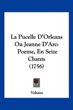 La Pucelle D'Orleans Ou Jeanne D'Arc: Poeme, En Seize Chants (1756)