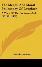 The Mental and Moral Philosophy of Laughter: A Vista of the Ludicrous Side of Life (1852)