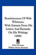 Reminiscences of Walt Whitman: With Extracts from His Letters and Remarks on His Writings (1896)