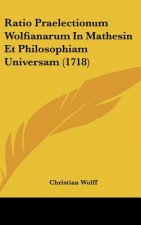 Ratio Praelectionum Wolfianarum in Mathesin Et Philosophiam Universam (1718)
